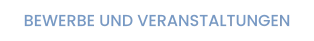 BEWERBE UND VERANSTALTUNGEN